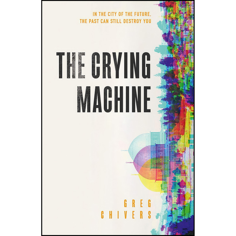 کتاب The Crying Machine اثر Greg Chivers انتشارات HarperVoyager