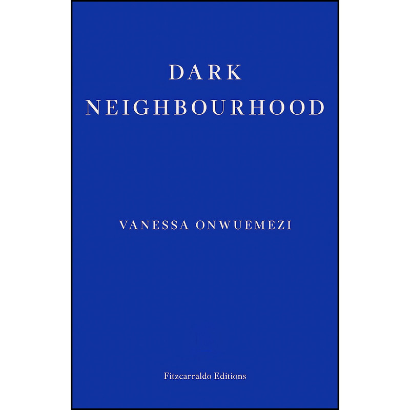 کتاب Dark Neighbourhood اثر Vanessa Onwuemezi انتشارات Fitzcarraldo Editions