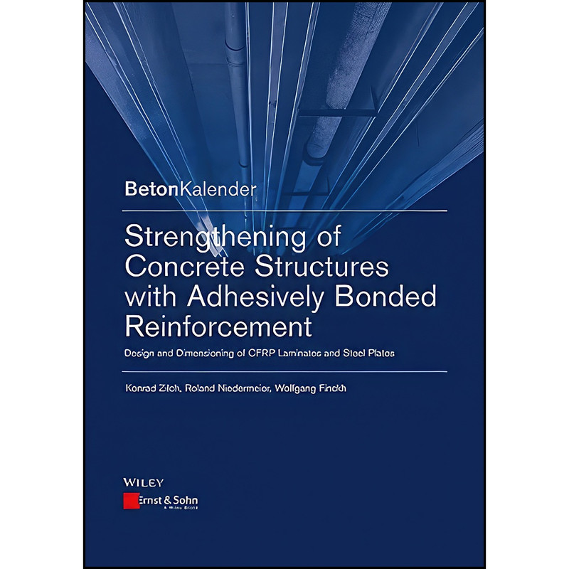 کتاب Strengthening of Concrete Structures with Adhesively Bonded Reinforcement اثر جمعي از نويسندگان انتشارات Wiley