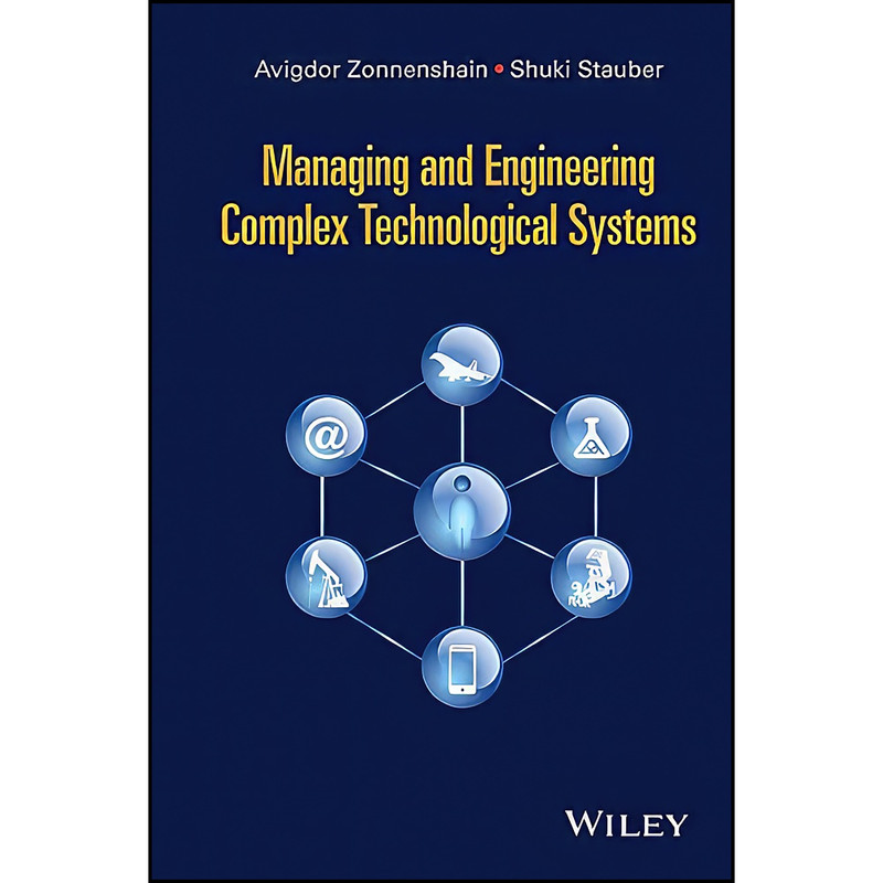 کتاب Managing and Engineering Complex Technological Systems اثر جمعي از نويسندگان انتشارات Wiley