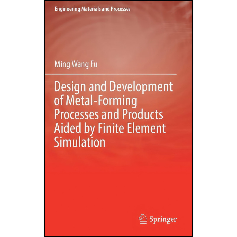 کتاب Design and Development of Metal-Forming Processes and Products Aided by Finite Element Simulation  اثر Ming Wang Fu انتشارات Springer