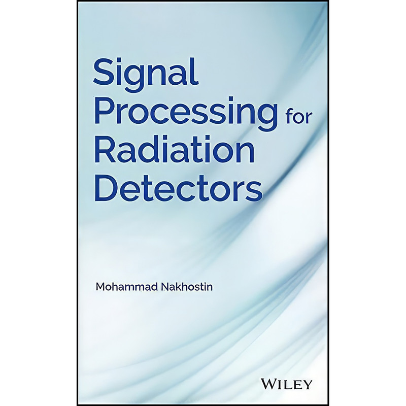کتاب Signal Processing for Radiation Detectors اثر Mohammad Nakhostin انتشارات Wiley