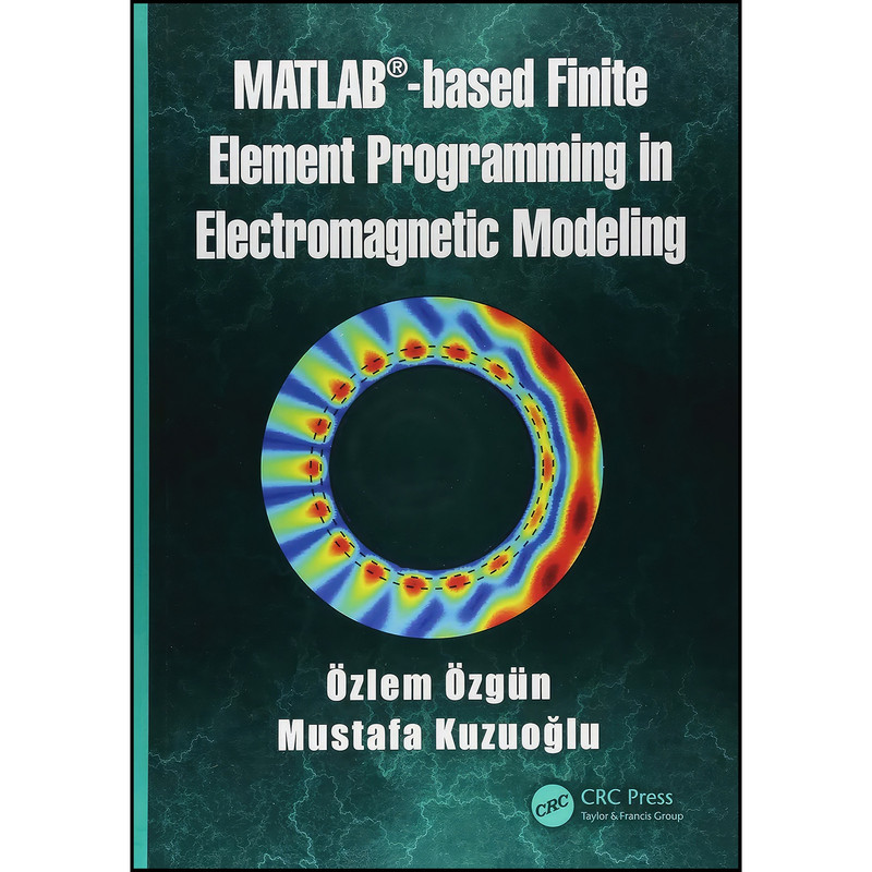 کتاب MATLAB-based Finite Element Programming in Electromagnetic Modeling اثر جمعي از نويسندگان انتشارات CRC Press