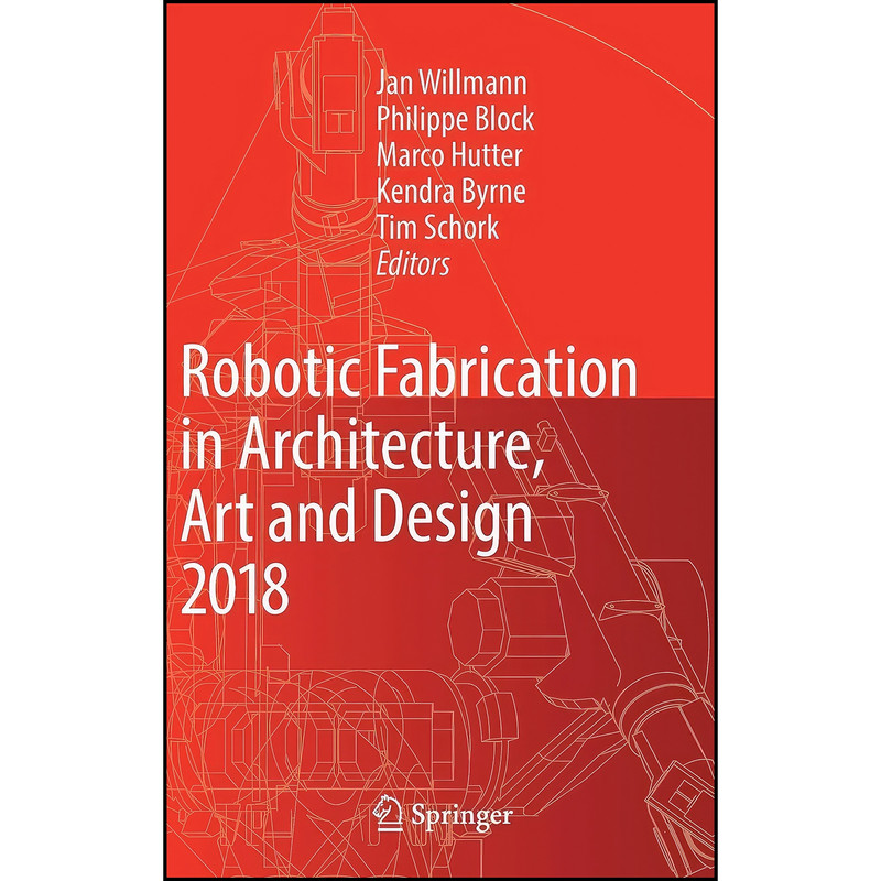 کتاب Robotic Fabrication in Architecture, Art and Design 2018 اثر جمعي از نويسندگان انتشارات Springer
