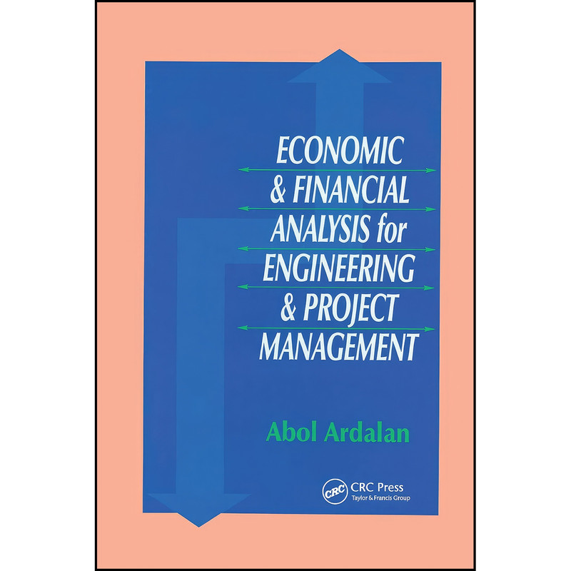 کتاب Economic and Financial Analysis for Engineering and Project Management اثر Abol Ardalan انتشارات تازه ها
