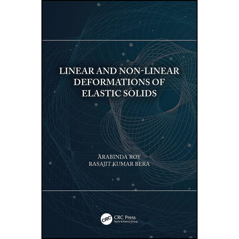 کتاب Linear and Non-Linear Deformations of Elastic Solids اثر Arabinda Roy and Rasajit Kumar Bera انتشارات CRC Press