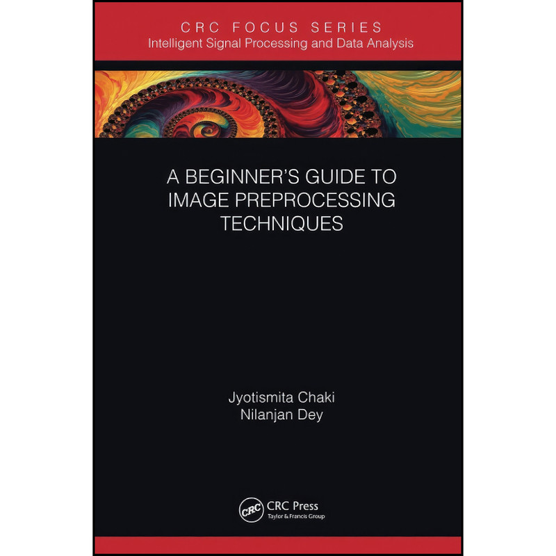 کتاب A Beginner’s Guide to Image Preprocessing Techniques  اثر Nilanjan Dey and Jyotismita Chaki انتشارات تازه ها