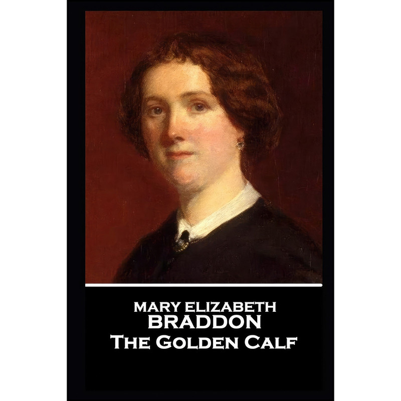 کتاب Mary Elizabeth Braddon - The Golden Calf اثر Mary Elizabeth Braddon انتشارات تازه ها