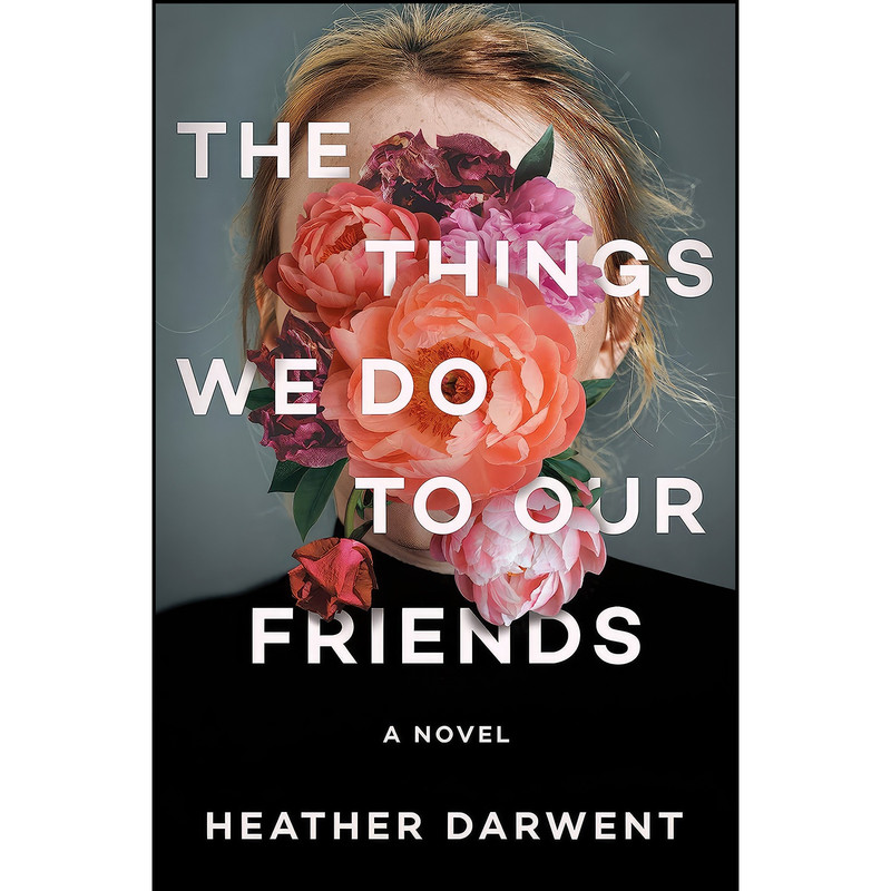 کتاب The Things We Do to Our Friends اثر Heather Darwent انتشارات Bantam