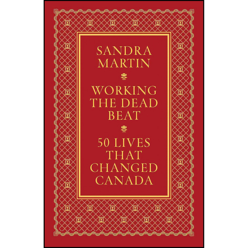 کتاب Working the Dead Beat 50 Lives That Changed Canada اثر Sandra Martin and William Thorsell انتشارات anansi