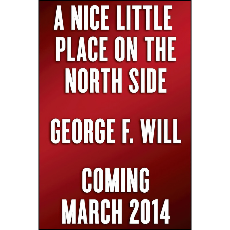کتاب A Nice Little Place on the North Side اثر George F. Will انتشارات Crown Archetype