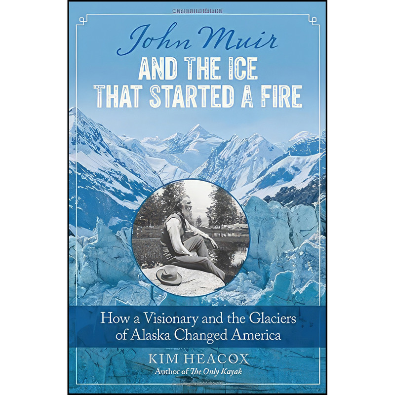 کتاب John Muir and the Ice That Started a Fire اثر Kim Heacox انتشارات Lyons Press