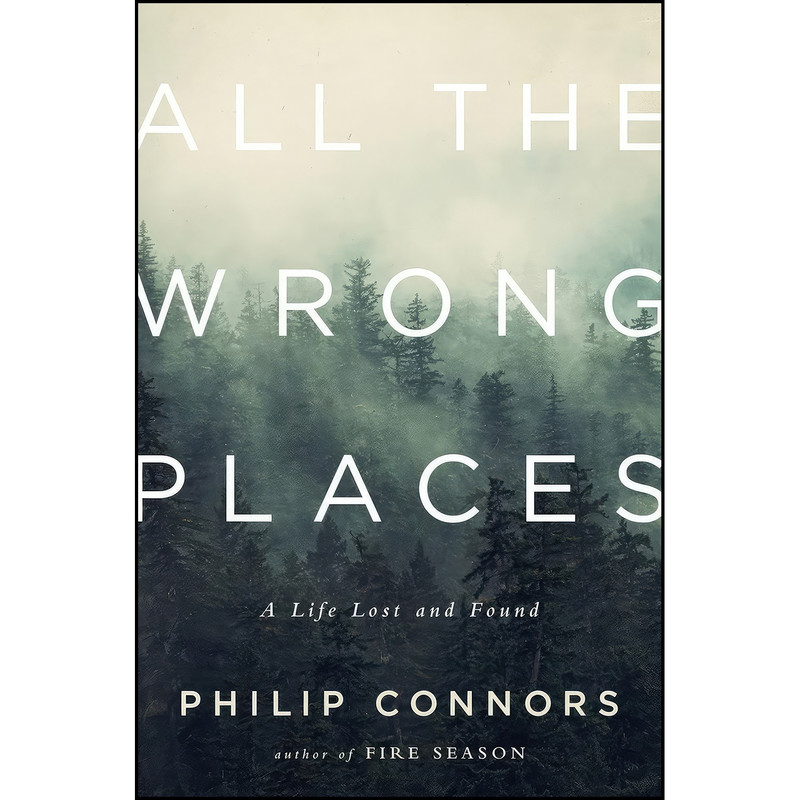 کتاب All the Wrong Places اثر Philip Connors انتشارات W. W. Norton Company