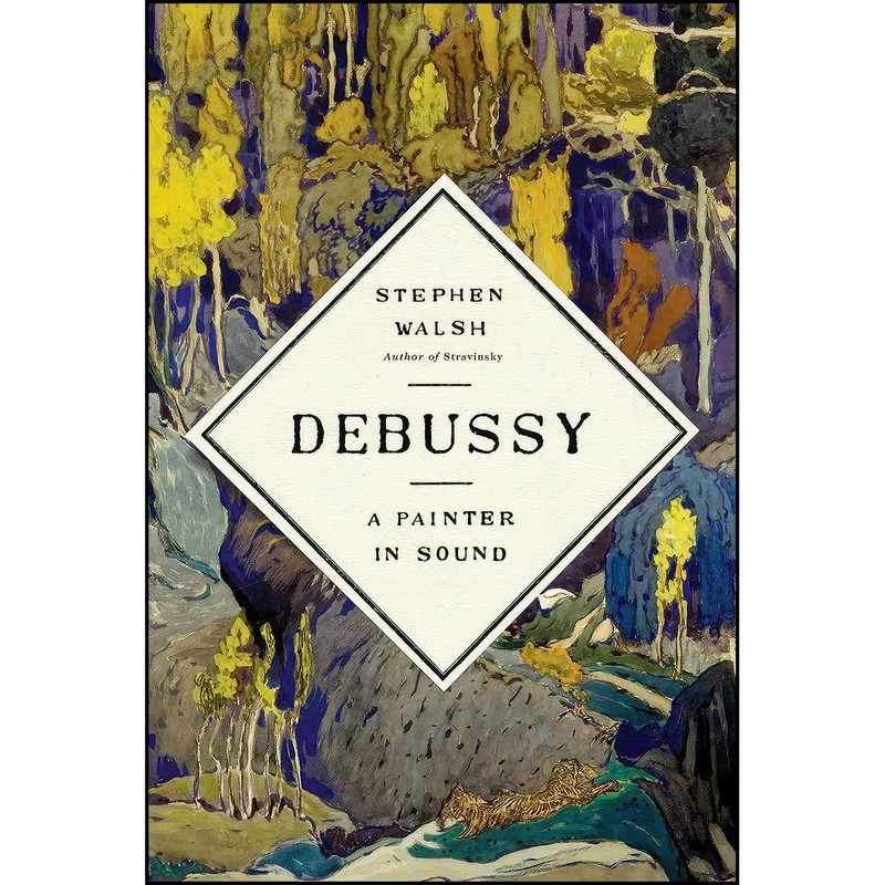 کتاب Debussy اثر Stephen Walsh انتشارات Knopf