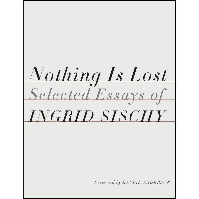 کتاب Nothing Is Lost اثر Ingrid Sischy and Laurie Anderson انتشارات Knopf