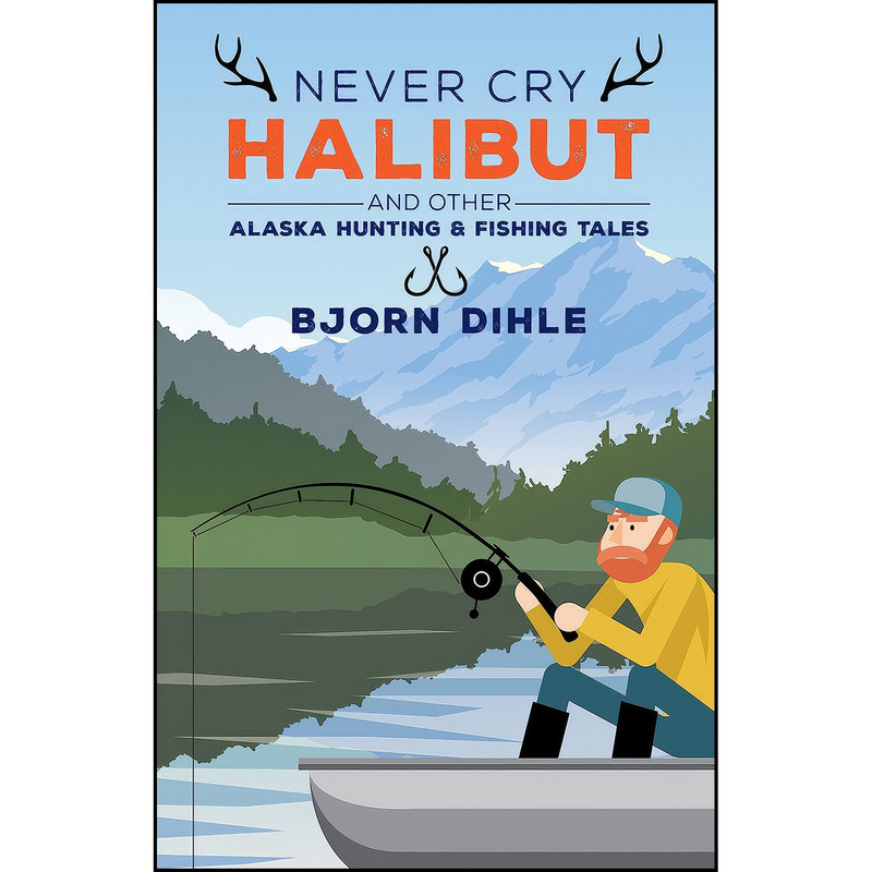 کتاب Never Cry Halibut اثر Bjorn Dihle انتشارات Alaska Northwest Books