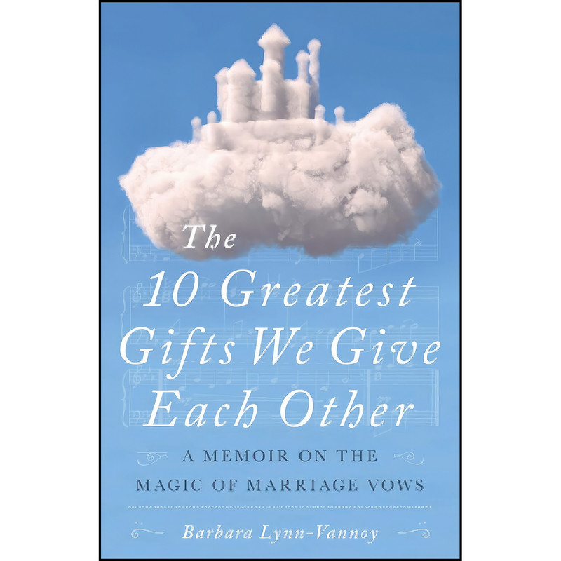 کتاب The 10 Greatest Gifts We Give Each Other اثر Barbara Lynn-Vannoy انتشارات تازه ها