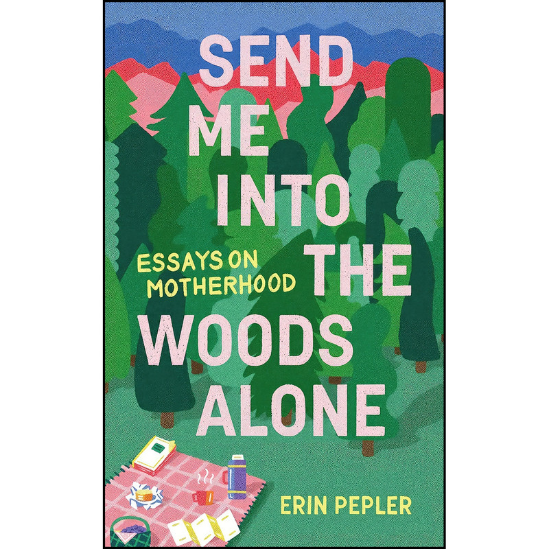 کتاب Send Me Into the Woods Alone اثر Erin Pepler انتشارات Invisible Publishing