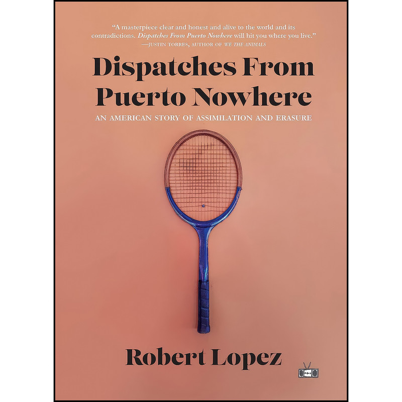 کتاب Dispatches From Puerto Nowhere اثر Robert Lopez انتشارات Two Dollar Radio