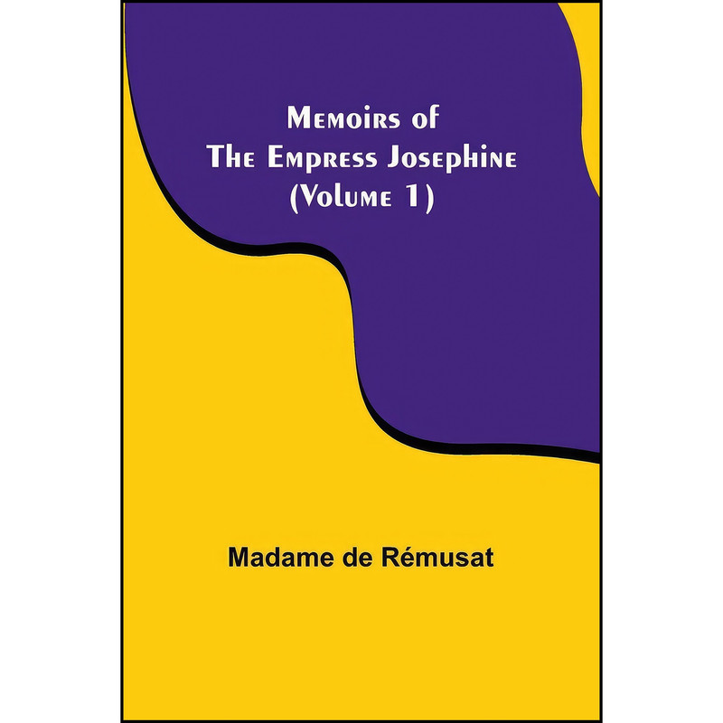 کتاب Memoirs of the Empress Josephine  اثر Madame de R&eacute;musat انتشارات Alpha Edition
