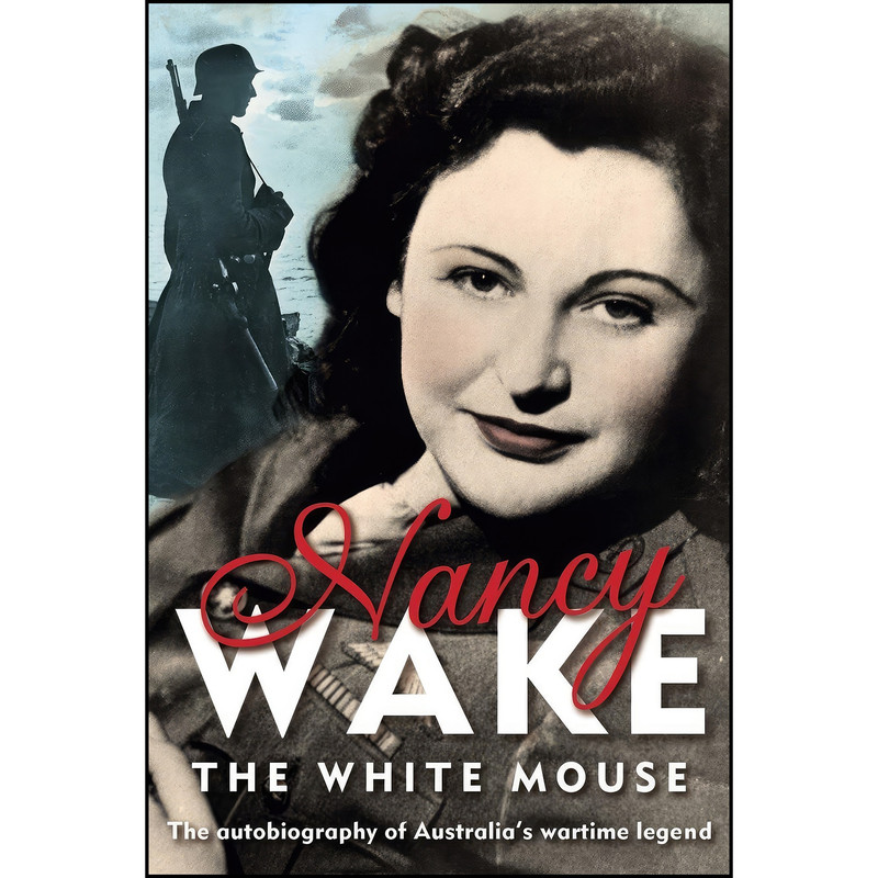 کتاب The White Mouse - The autobiography of Australias Wartime Legend اثر Nancy Wake انتشارات Pan Macmillan