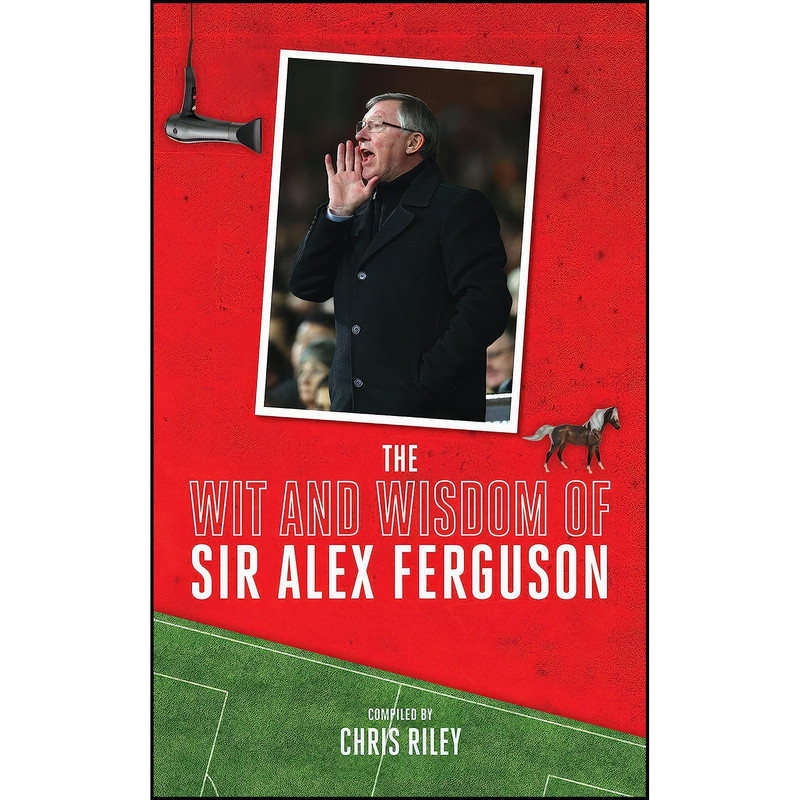 کتاب The Wit and Wisdom of Sir Alex Ferguson اثر Chris Riley انتشارات Biteback Publishing