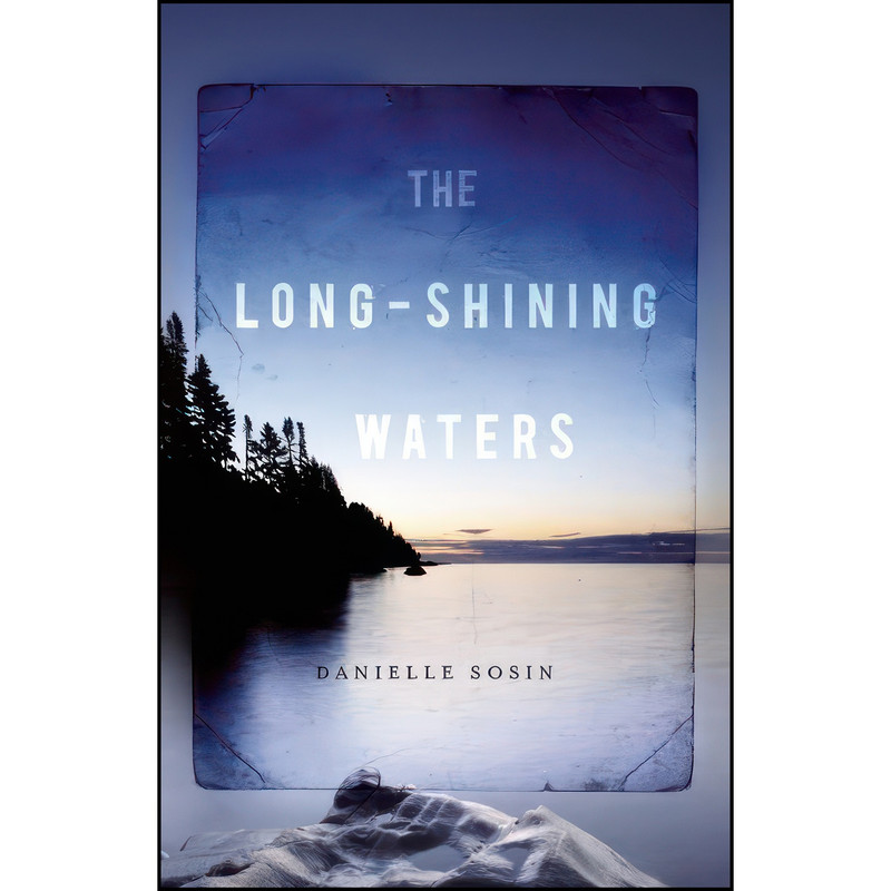 کتاب The Long-Shining Waters اثر Danielle Sosin انتشارات Milkweed Editions
