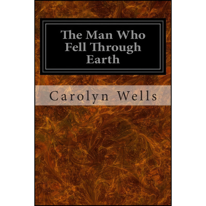 کتاب The Man Who Fell Through Earth اثر Carolyn Wells انتشارات تازه ها