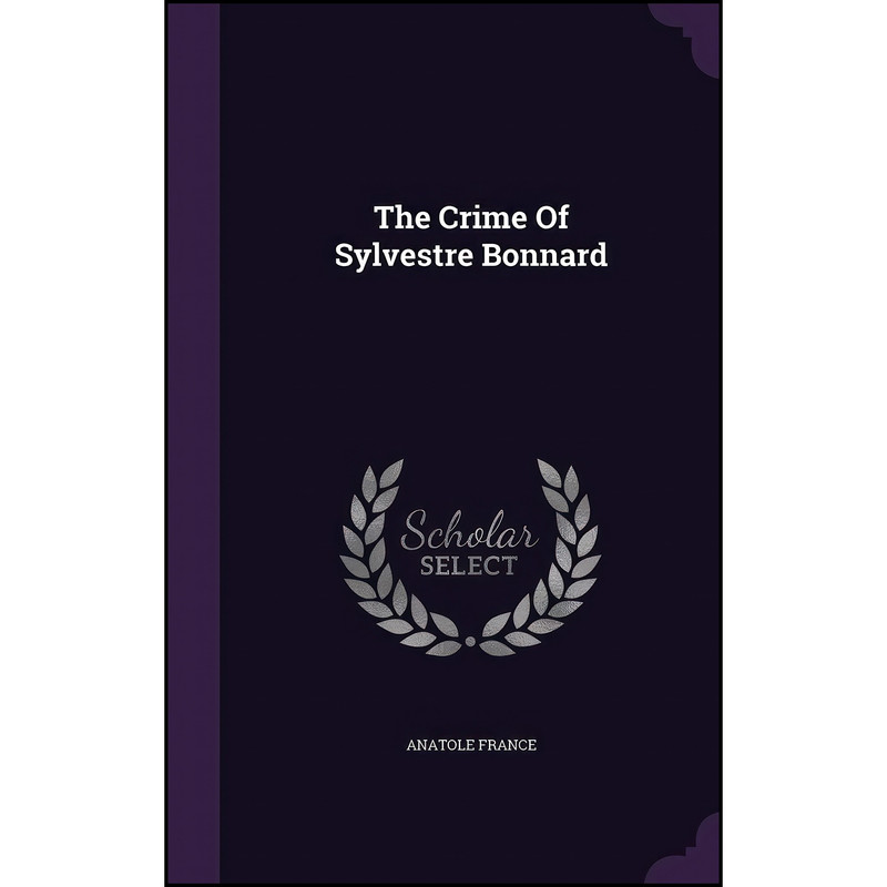 کتاب The Crime Of Sylvestre Bonnard اثر Anatole France انتشارات Palala Press
