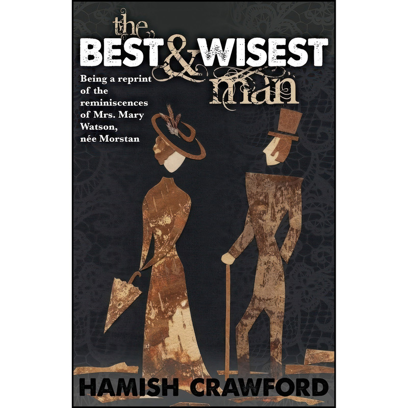 کتاب The Best and Wisest Man - Being A Reprint of the Reminiscences of Mrs. Mary Watson, nee Morstan اثر Hamish Crawford انتشارات MX Publishing