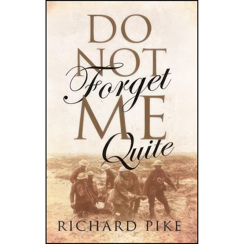کتاب Do Not Forget Me Quite اثر Richard Pike انتشارات Troubador Publishing Ltd