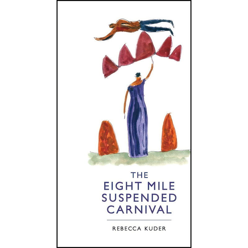 کتاب The Eight Mile Suspended Carnival اثر Rebecca Kuder انتشارات What Books Press