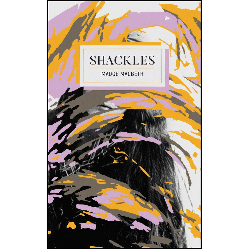 کتاب Shackles  اثر Madge Macbeth and Erin Wunker انتشارات Invisible Publishing