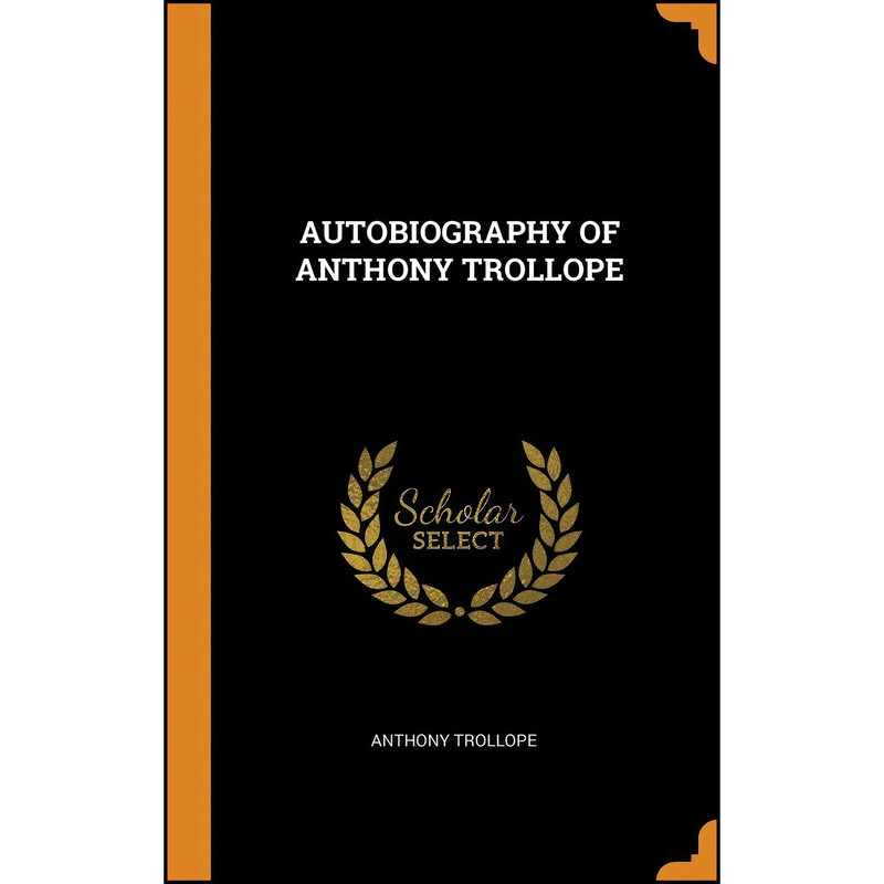کتاب AUTOBIOGRAPHY OF ANTHONY TROLLOPE اثر Anthony Trollope انتشارات Franklin Classics