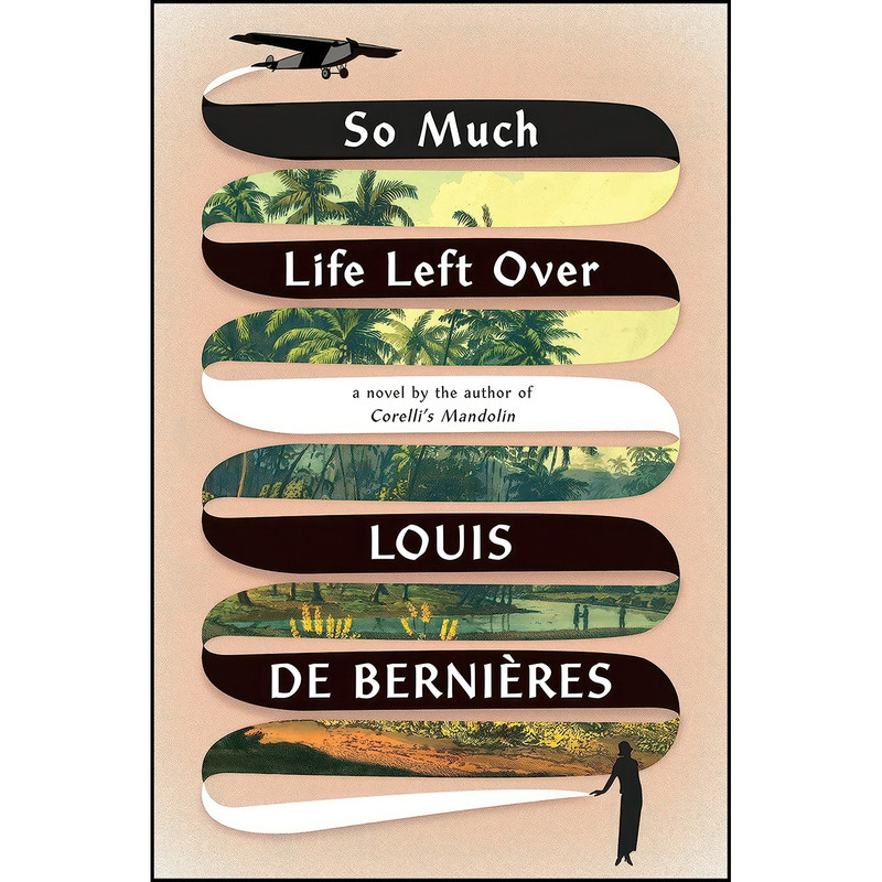 کتاب So Much Life Left Over اثر Louis De Bernieres انتشارات Pantheon