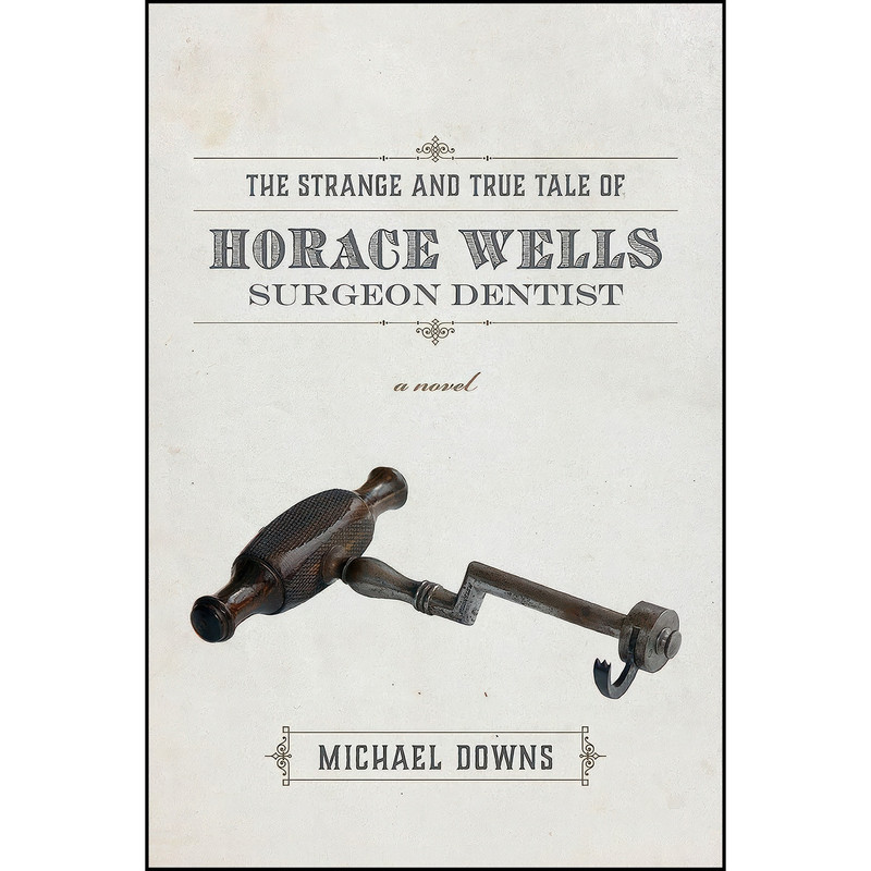 کتاب The Strange and True Tale of Horace Wells, Surgeon Dentist اثر Michael Downs انتشارات Acre Books