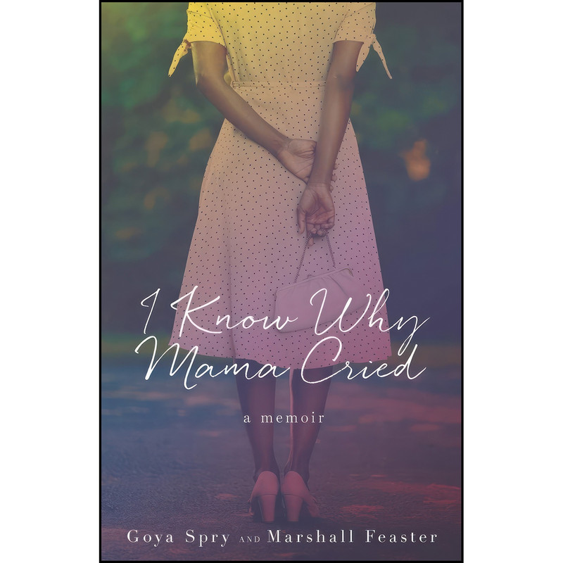 کتاب I Know Why Mama Cried اثر Goya Spry and Marshall Feaster انتشارات تازه ها