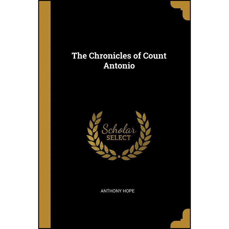کتاب The Chronicles of Count Antonio اثر Anthony Hope انتشارات Wentworth Press