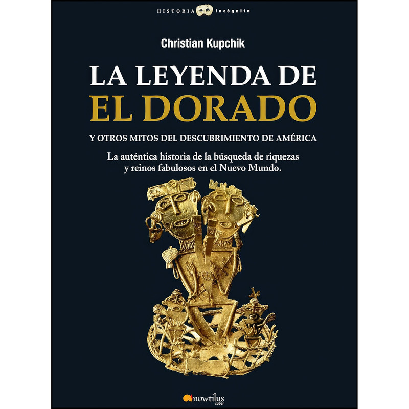 کتاب La leyenda de El Dorado y otros mitos del Descubrimiento de America  اثر Christian Kupchick انتشارات Nowtilus