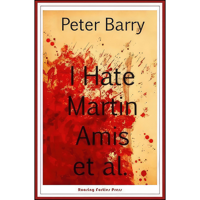 کتاب I Hate Martin Amis et al. اثر Peter Barry انتشارات Roaring Forties Press