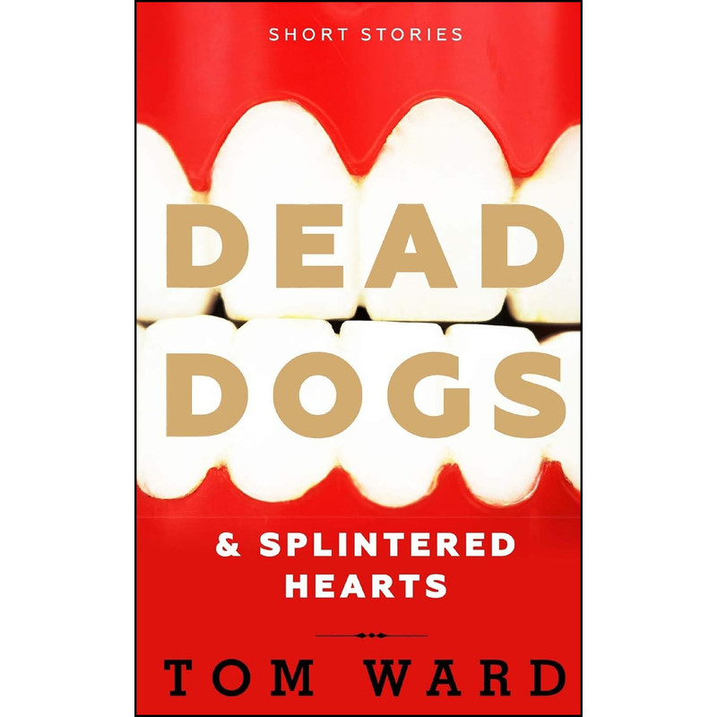 کتاب Dead Dogs & Splintered Hearts اثر Tom Ward انتشارات تازه ها