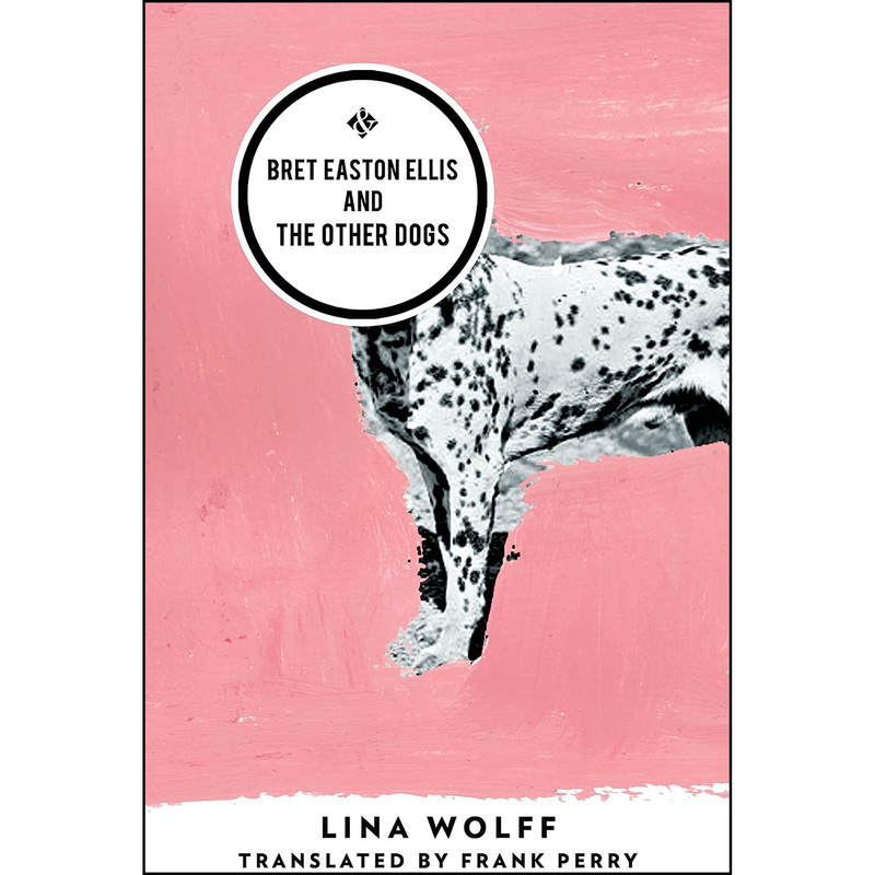 کتاب Bret Easton Ellis and the Other Dogs اثر Lina Wolff and Frank Perry انتشارات And Other Stories
