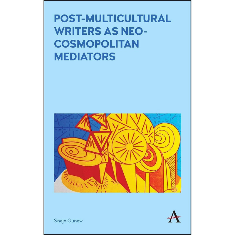 کتاب Post-Multicultural Writers as Neo-cosmopolitan Mediators اثر Sneja Gunew انتشارات Anthem Press