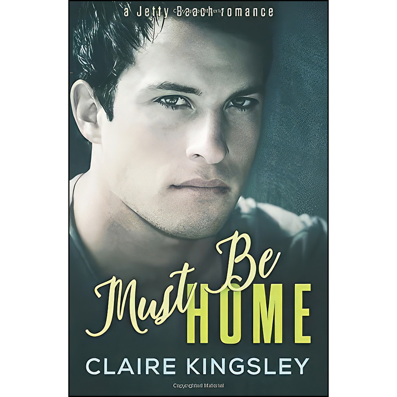 کتاب Must Be Home اثر Claire Kingsley انتشارات تازه ها