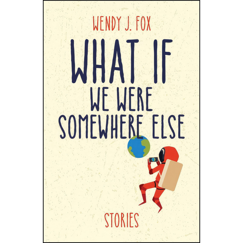 کتاب What If We Were Somewhere Else اثر Wendy J. Fox انتشارات Santa Fe Writers Project