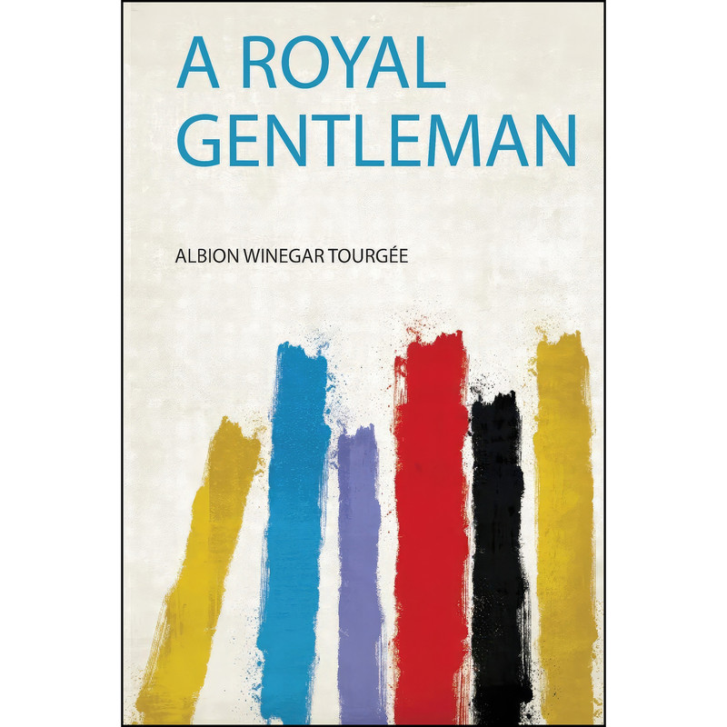 کتاب A Royal Gentleman اثر Albion Winegar Tourg&eacute;e انتشارات HardPress Limited