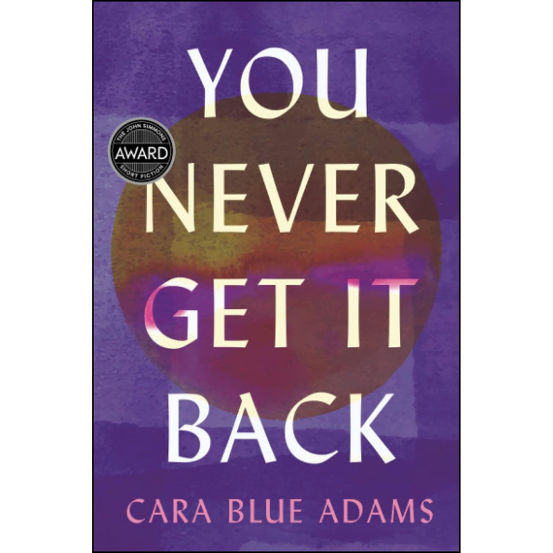 کتاب You Never Get It Back  اثر Cara Blue Adams انتشارات University Of Iowa Press