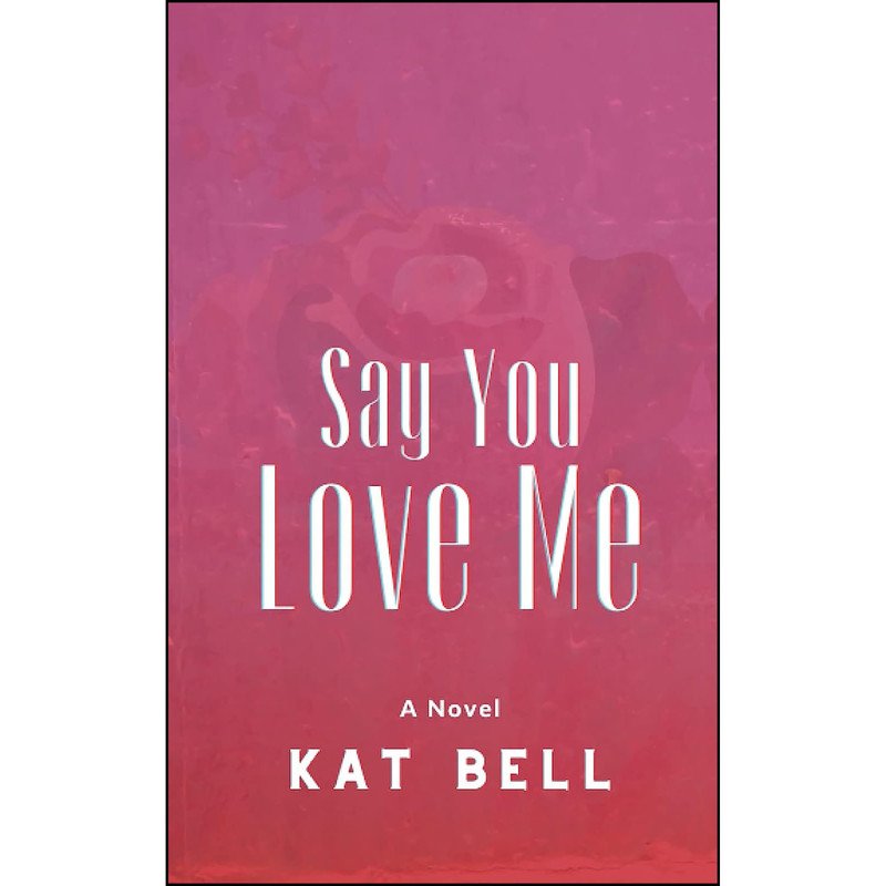 کتاب Say You Love Me اثر Kat Bell انتشارات تازه ها