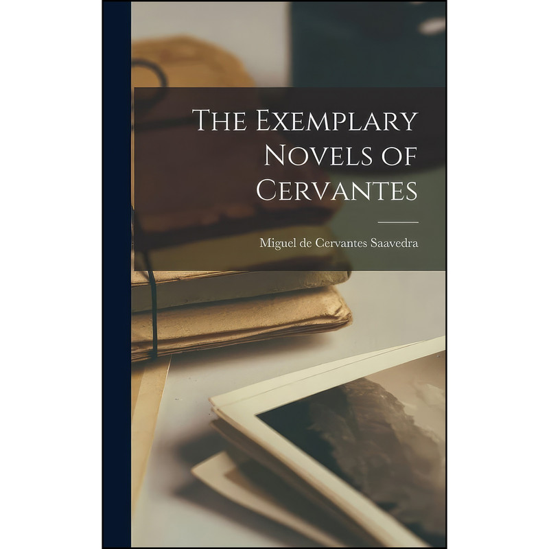کتاب The Exemplary Novels of Cervantes اثر Miguel De Cervantes Saavedra انتشارات Legare Street Press