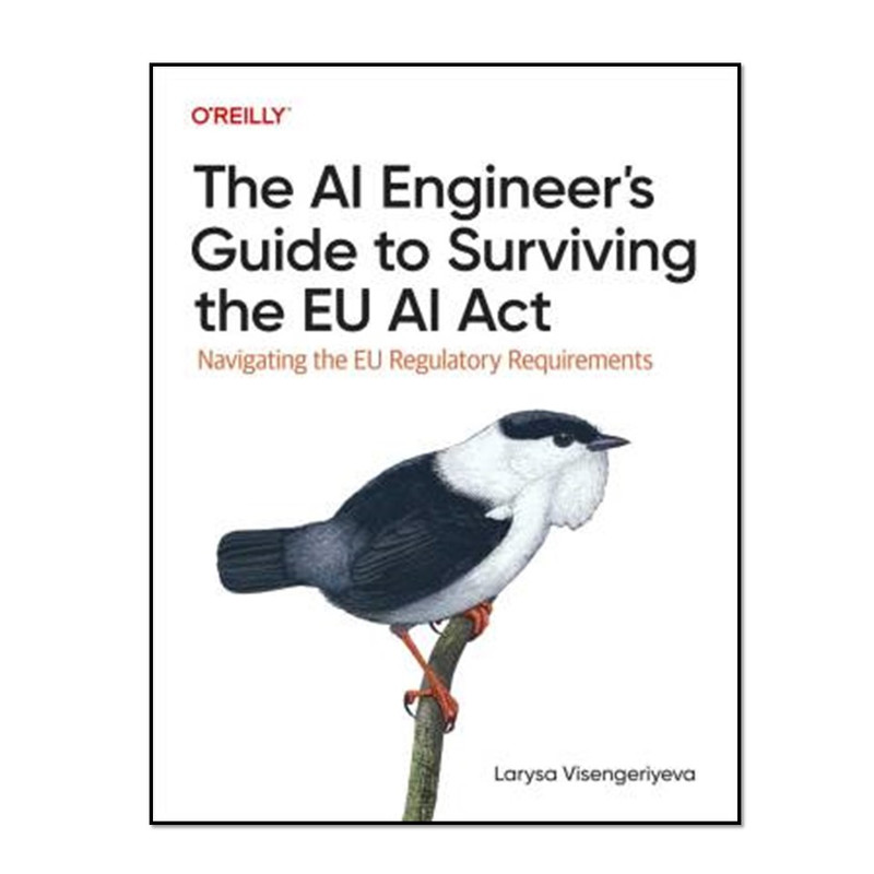 کتاب he AI Engineer's Guide to Surviving the EU AI Act اثر Larysa Visengeriyeva انتشارات آوای مؤلف
